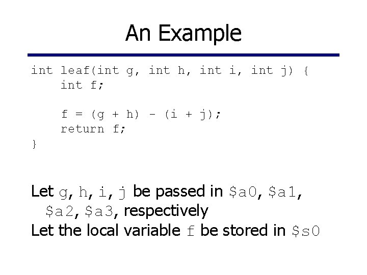 An Example int leaf(int g, int h, int i, int j) { int f;