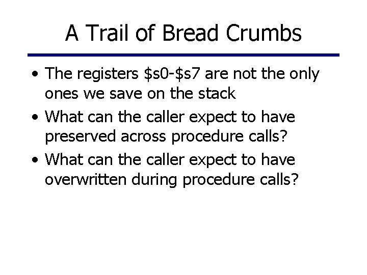 A Trail of Bread Crumbs • The registers $s 0 -$s 7 are not