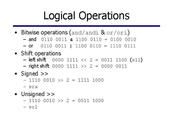 Logical Operations • Bitwise operations (and/andi & or/ori) – and 0110 0011 & 1100