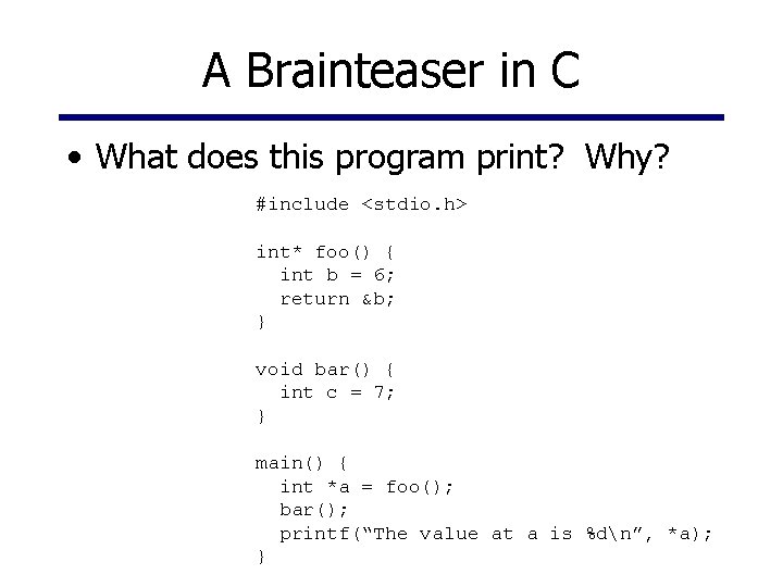 A Brainteaser in C • What does this program print? Why? #include <stdio. h>