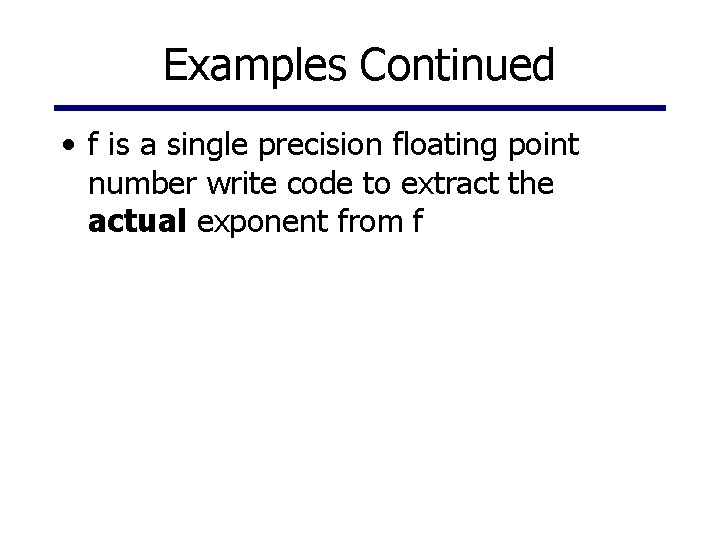 Examples Continued • f is a single precision floating point number write code to