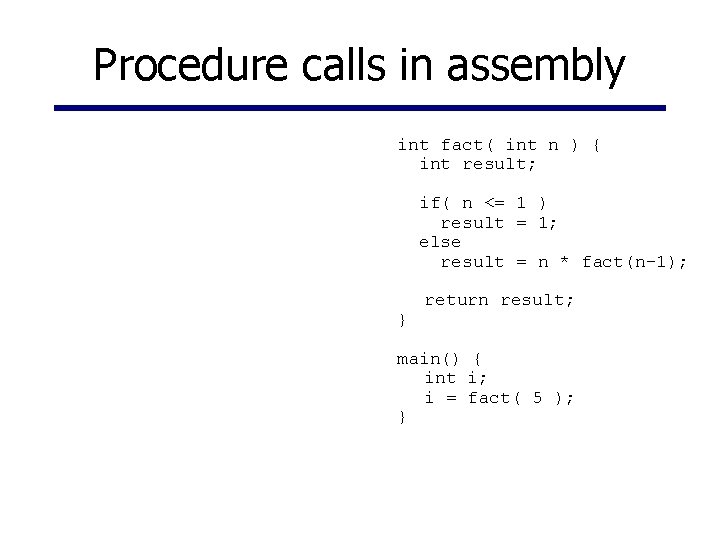 Procedure calls in assembly int fact( int n ) { int result; if( n