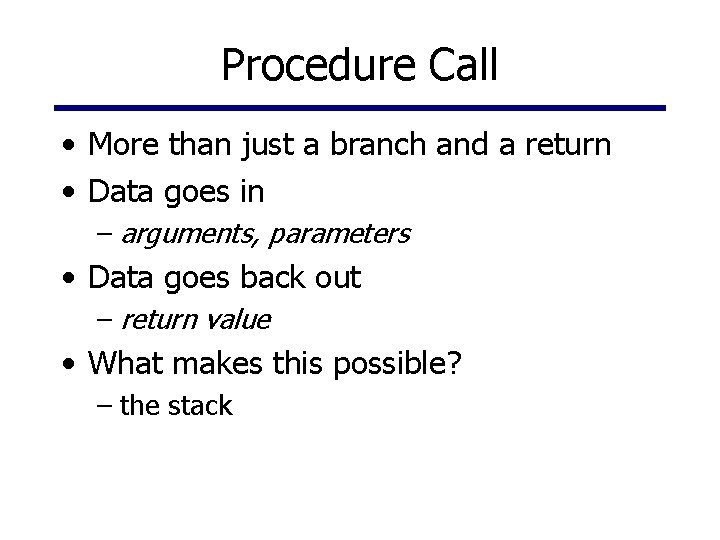 Procedure Call • More than just a branch and a return • Data goes
