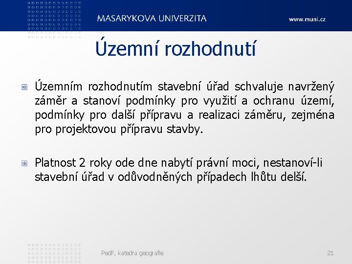 Územní rozhodnutí Územním rozhodnutím stavební úřad schvaluje navržený záměr a stanoví podmínky pro využití