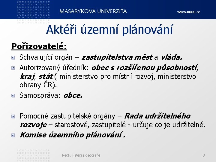 Aktéři územní plánování Pořizovatelé: Schvalující orgán – zastupitelstva měst a vláda. Autorizovaný úředník: obec