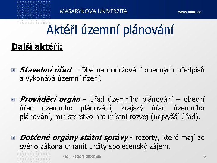 Aktéři územní plánování Další aktéři: Stavební úřad - Dbá na dodržování obecných předpisů a