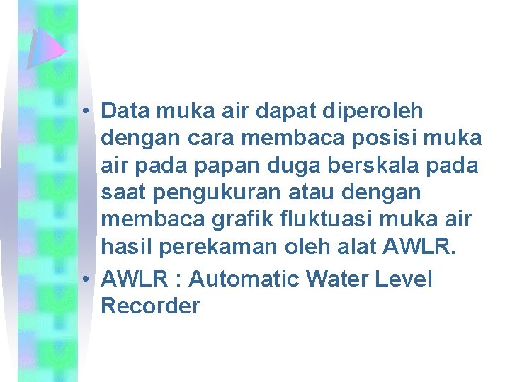  • Data muka air dapat diperoleh dengan cara membaca posisi muka air pada