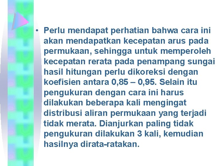  • Perlu mendapat perhatian bahwa cara ini akan mendapatkan kecepatan arus pada permukaan,