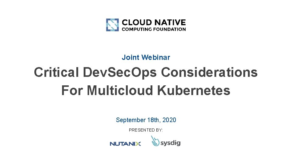 Joint Webinar Critical Dev. Sec. Ops Considerations For Multicloud Kubernetes September 18 th, 2020