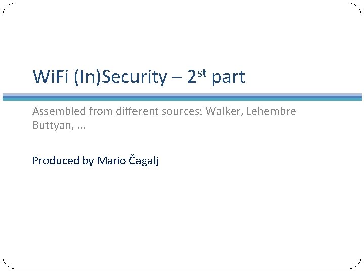 Wi. Fi (In)Security – 2 st part Assembled from different sources: Walker, Lehembre Buttyan,