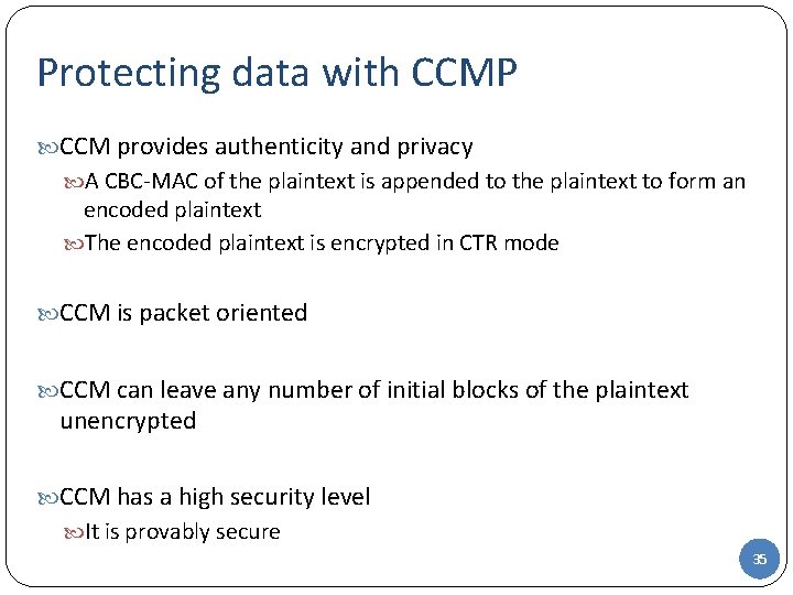 Protecting data with CCMP CCM provides authenticity and privacy A CBC-MAC of the plaintext