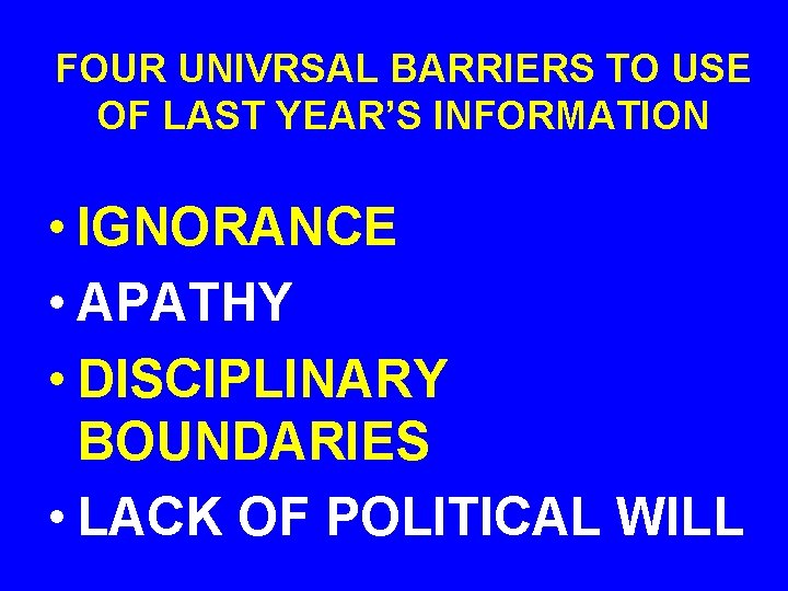 FOUR UNIVRSAL BARRIERS TO USE OF LAST YEAR’S INFORMATION • IGNORANCE • APATHY •