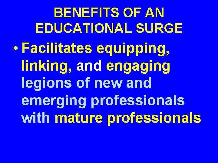 BENEFITS OF AN EDUCATIONAL SURGE • Facilitates equipping, linking, and engaging legions of new