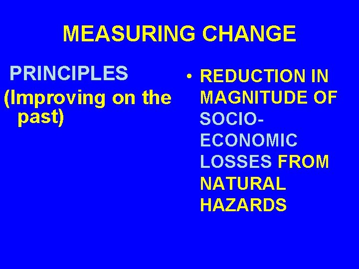 MEASURING CHANGE PRINCIPLES • REDUCTION IN (Improving on the MAGNITUDE OF past) SOCIOECONOMIC LOSSES