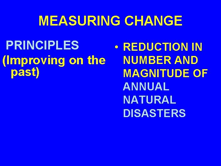MEASURING CHANGE PRINCIPLES • REDUCTION IN (Improving on the NUMBER AND past) MAGNITUDE OF