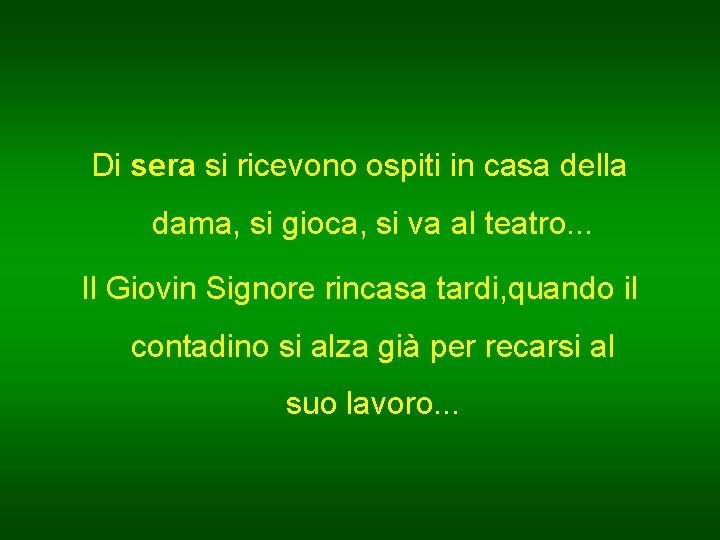 Di sera si ricevono ospiti in casa della dama, si gioca, si va al