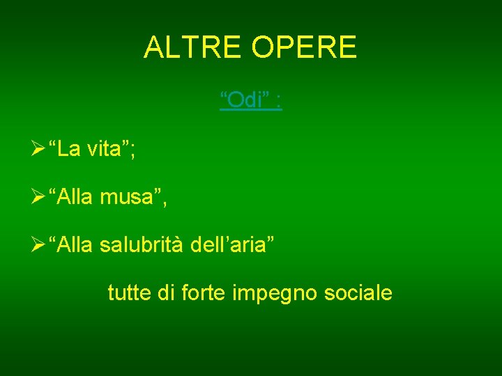 ALTRE OPERE “Odi” : Ø “La vita”; Ø “Alla musa”, Ø “Alla salubrità dell’aria”