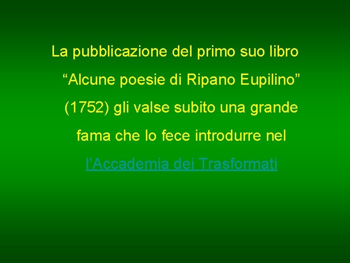 La pubblicazione del primo suo libro “Alcune poesie di Ripano Eupilino” (1752) gli valse