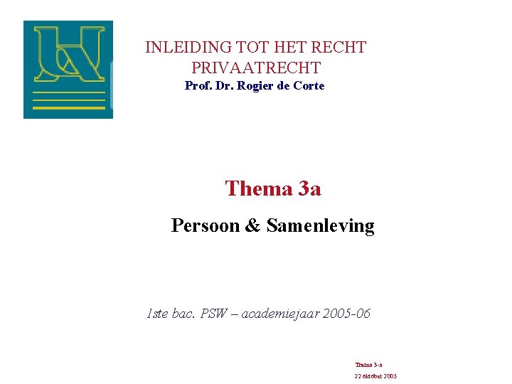 INLEIDING TOT HET RECHT PRIVAATRECHT Prof. Dr. Rogier de Corte Thema 3 a Persoon