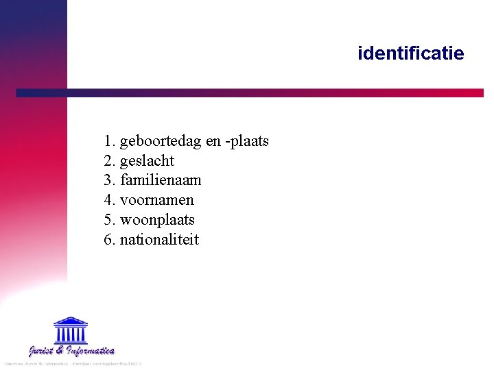 identificatie 1. geboortedag en -plaats 2. geslacht 3. familienaam 4. voornamen 5. woonplaats 6.