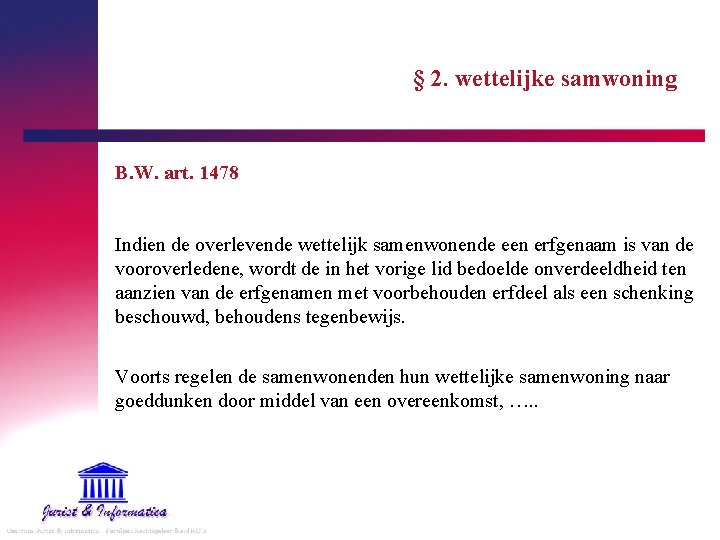 § 2. wettelijke samwoning B. W. art. 1478 Indien de overlevende wettelijk samenwonende een