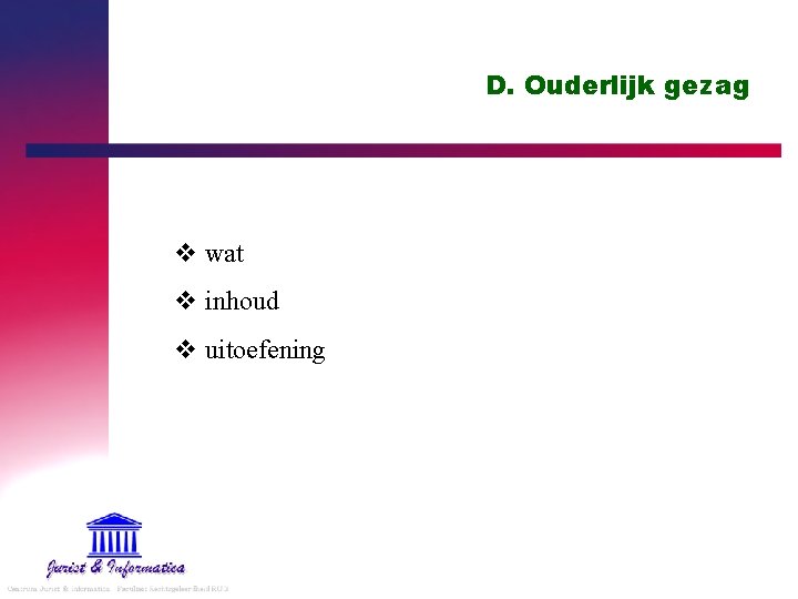 D. Ouderlijk gezag v wat v inhoud v uitoefening 