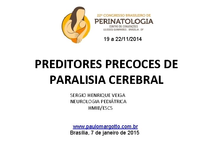 19 a 22/11/2014 PREDITORES PRECOCES DE PARALISIA CEREBRAL SERGIO HENRIQUE VEIGA NEUROLOGIA PEDIÁTRICA HMIB/ESCS