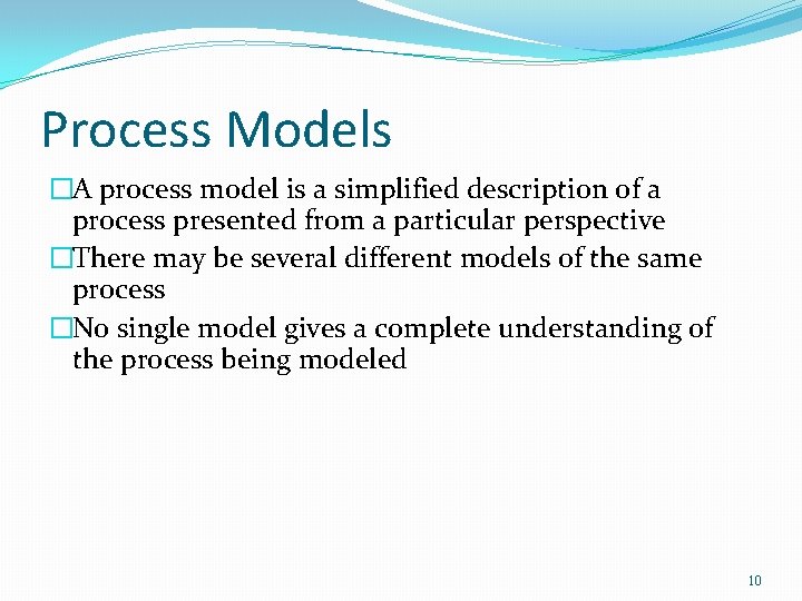 Process Models �A process model is a simplified description of a process presented from