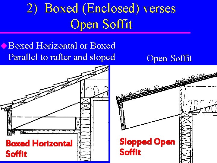 2) Boxed (Enclosed) verses Open Soffit u Boxed Horizontal or Boxed Parallel to rafter