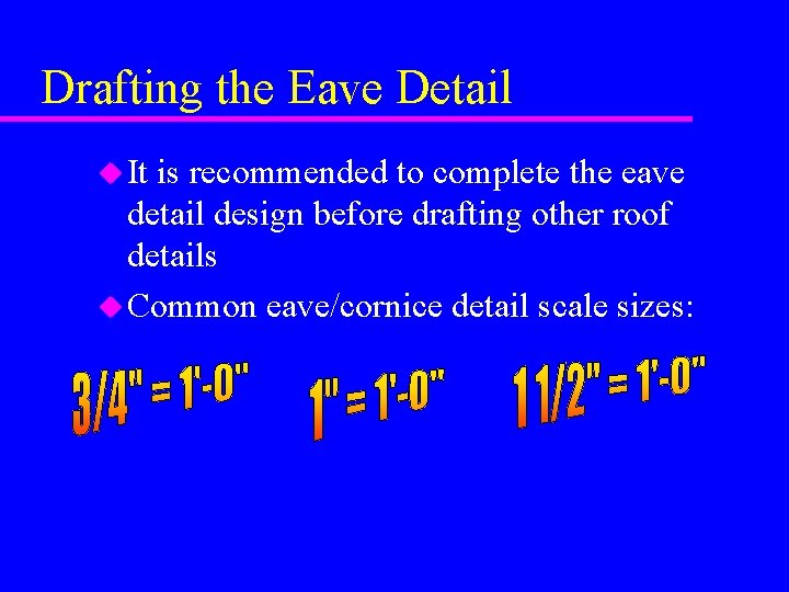 Drafting the Eave Detail u It is recommended to complete the eave detail design