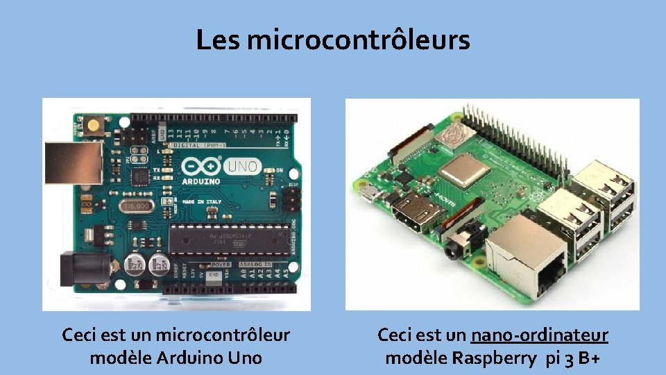 Les microcontrôleurs Ceci est un microcontrôleur modèle Arduino Uno Ceci est un nano-ordinateur modèle