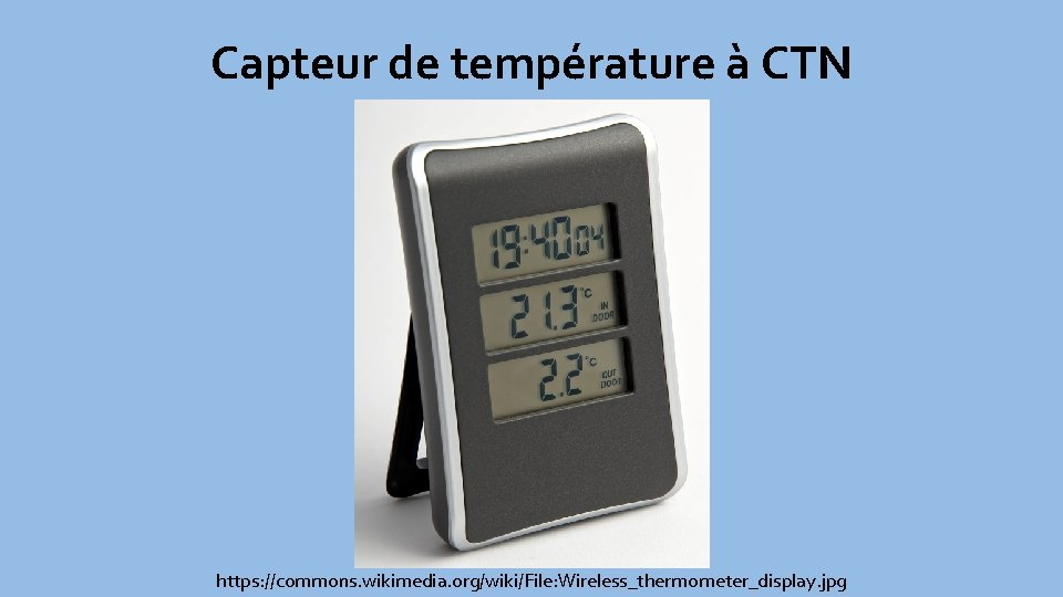 Capteur de température à CTN https: //commons. wikimedia. org/wiki/File: Wireless_thermometer_display. jpg 