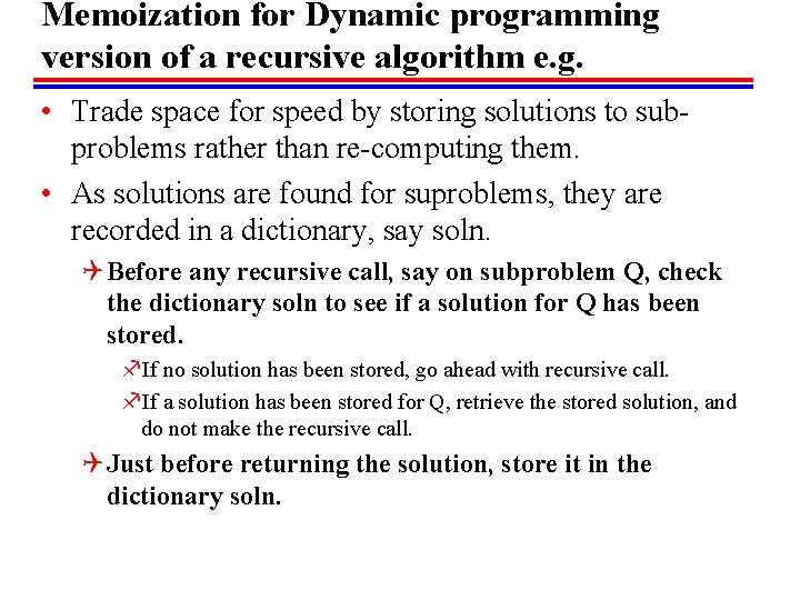 Memoization for Dynamic programming version of a recursive algorithm e. g. • Trade space