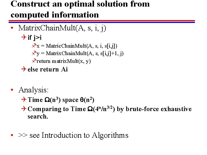 Construct an optimal solution from computed information • Matrix. Chain. Mult(A, s, i, j)