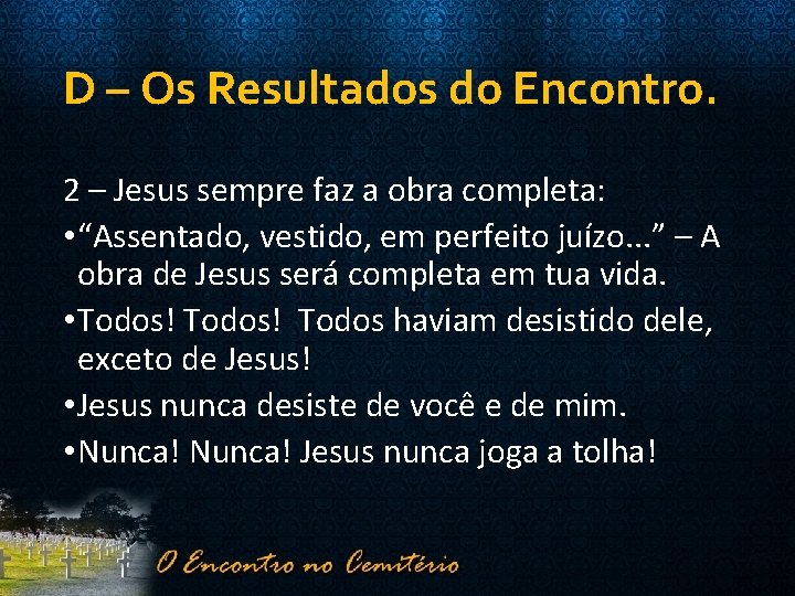 D – Os Resultados do Encontro. 2 – Jesus sempre faz a obra completa: