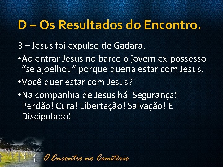 D – Os Resultados do Encontro. 3 – Jesus foi expulso de Gadara. •