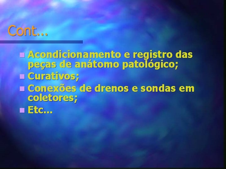 Cont. . . n Acondicionamento e registro das peças de anátomo patológico; n Curativos;