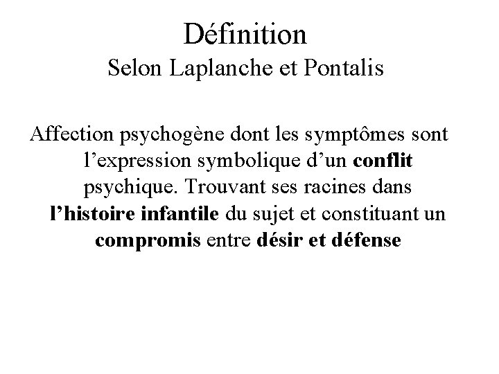 Définition Selon Laplanche et Pontalis Affection psychogène dont les symptômes sont l’expression symbolique d’un