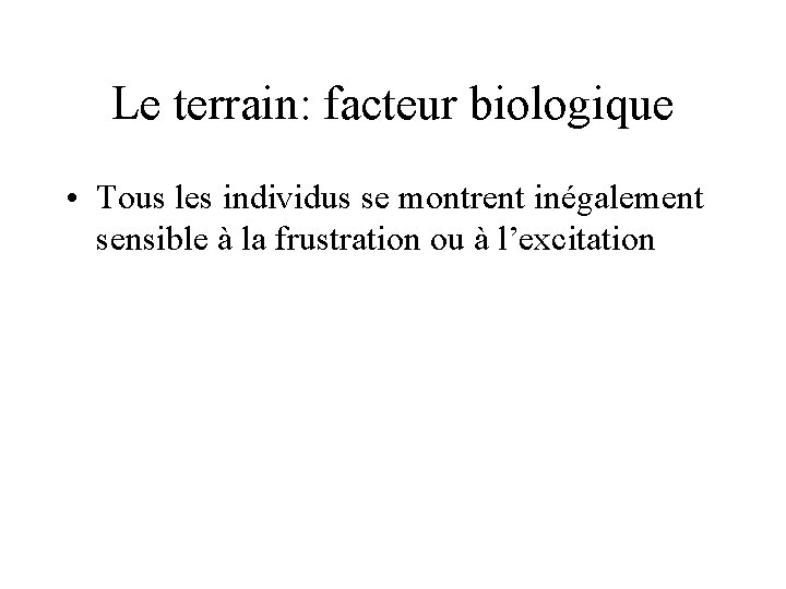 Le terrain: facteur biologique • Tous les individus se montrent inégalement sensible à la