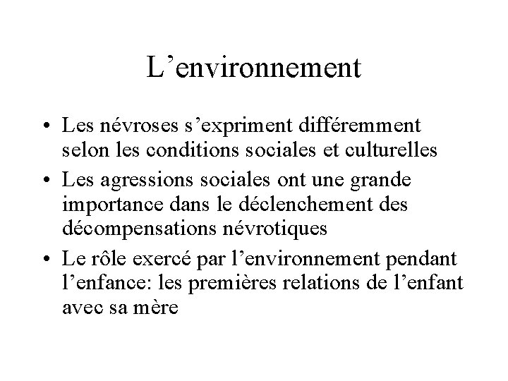 L’environnement • Les névroses s’expriment différemment selon les conditions sociales et culturelles • Les