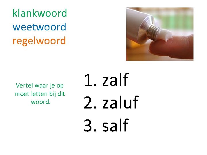 klankwoord weetwoord regelwoord Vertel waar je op moet letten bij dit woord. 1. zalf