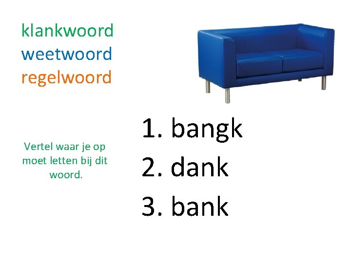 klankwoord weetwoord regelwoord Vertel waar je op moet letten bij dit woord. 1. bangk