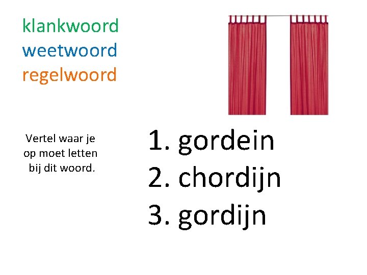 klankwoord weetwoord regelwoord Vertel waar je op moet letten bij dit woord. 1. gordein