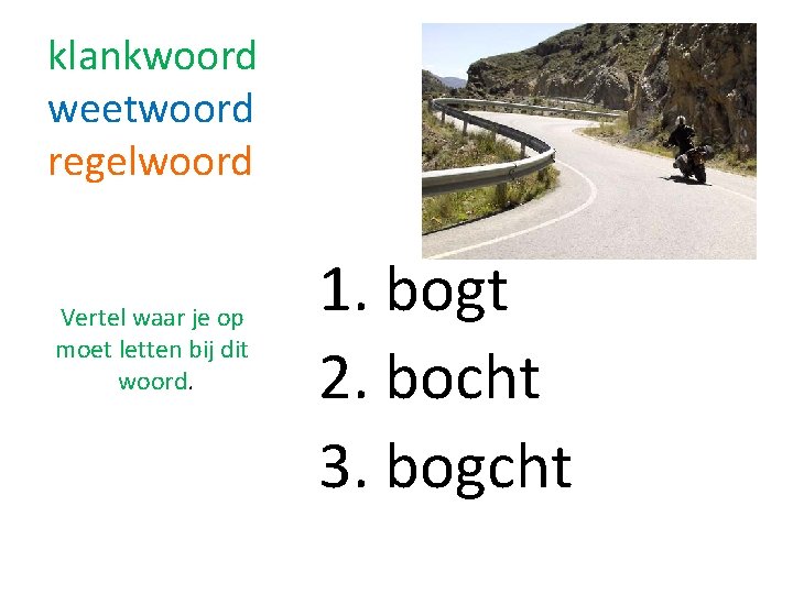 klankwoord weetwoord regelwoord Vertel waar je op moet letten bij dit woord. 1. bogt