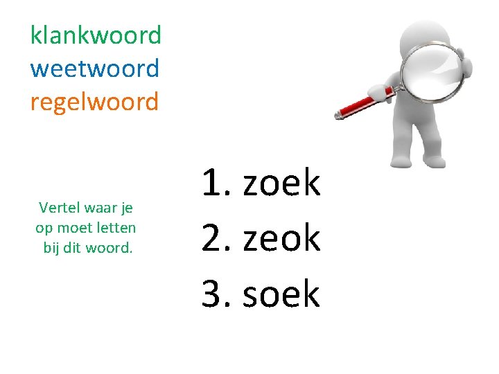 klankwoord weetwoord regelwoord Vertel waar je op moet letten bij dit woord. 1. zoek