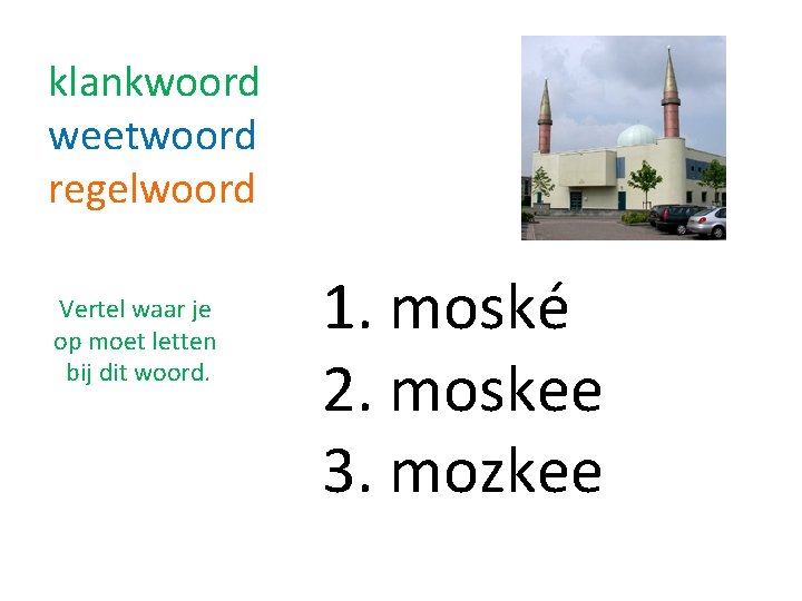 klankwoord weetwoord regelwoord Vertel waar je op moet letten bij dit woord. 1. moské