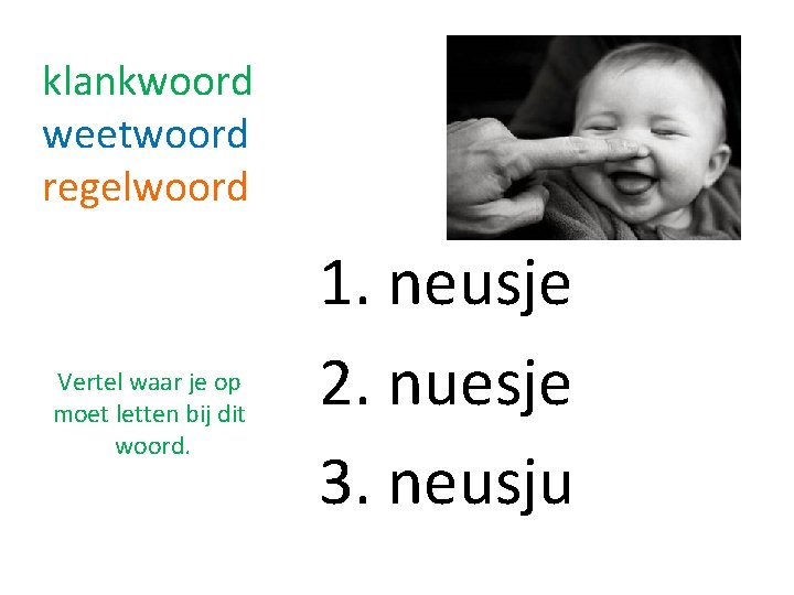 klankwoord weetwoord regelwoord Vertel waar je op moet letten bij dit woord. 1. neusje