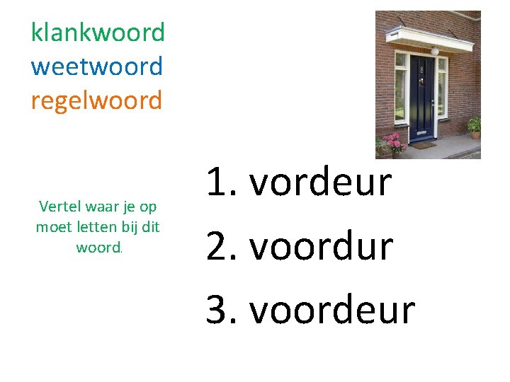 klankwoord weetwoord regelwoord Vertel waar je op moet letten bij dit woord. 1. vordeur