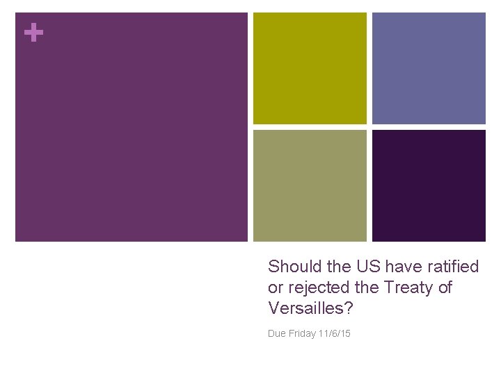 + Should the US have ratified or rejected the Treaty of Versailles? Due Friday