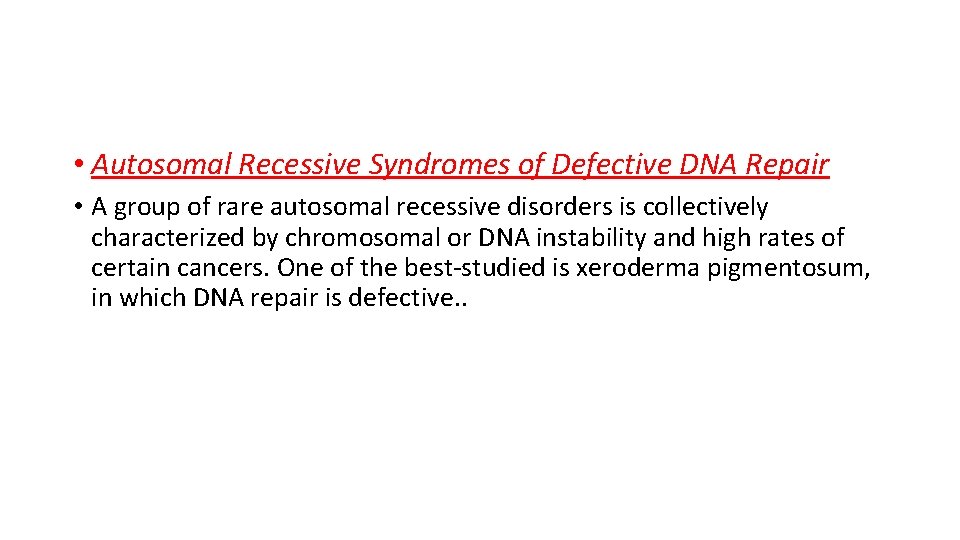  • Autosomal Recessive Syndromes of Defective DNA Repair • A group of rare